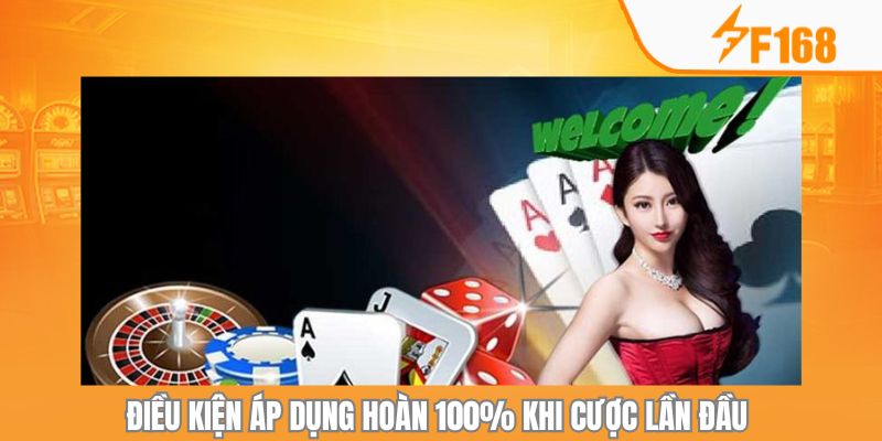 Đáp ứng yêu cầu gì để được nhận hoàn 100% khi cược lần đầu 