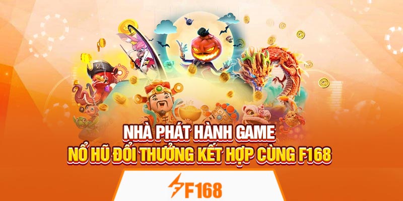 Nhà phát hành game Nổ Hũ Đổi Thưởng kết hợp cùng F168