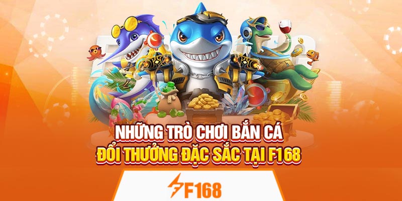 Những trò chơi bắn cá đổi thưởng đặc sắc tại F168