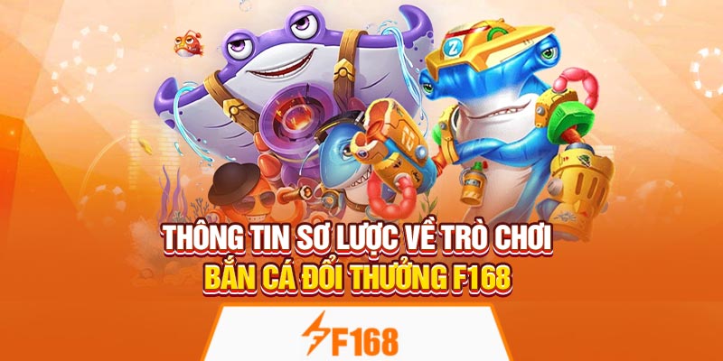 Thông tin sơ lược về trò chơi bắn cá đổi thưởng F168